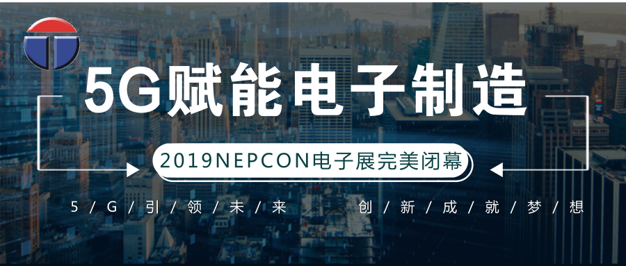 5G引領電子制造發(fā)展新資，托普科NEPCON2019亞洲電子展年度大秀完美落幕